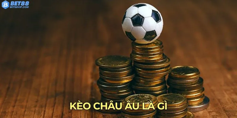 Kèo châu Âu là gì