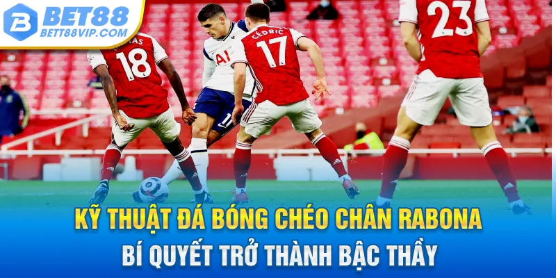 ky-thuat-da-bong-cheo-chan-rabona-bi-quyet-tro-thanh-bac-thay