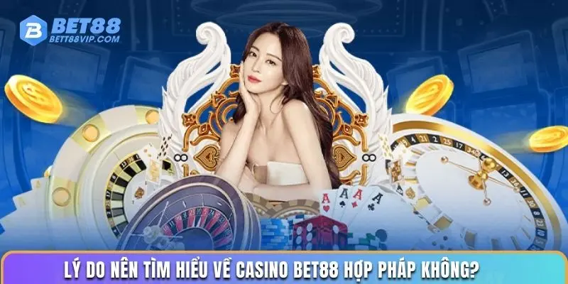 Lý do nên tìm hiểu về casino Bet88 hợp pháp không?