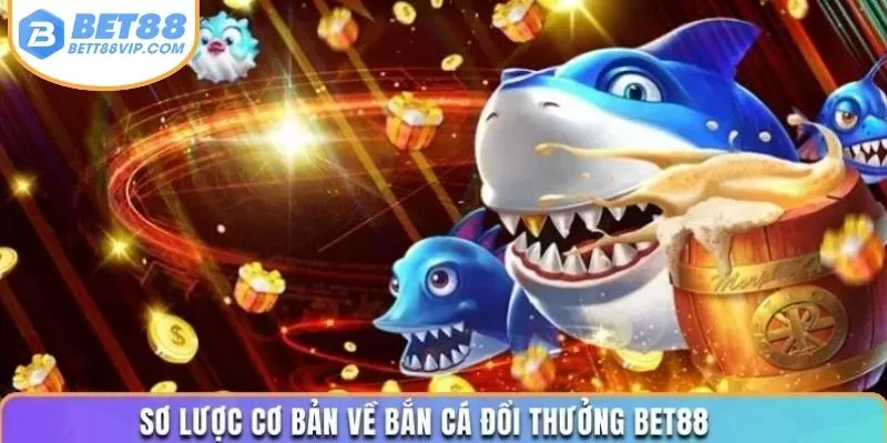 Sơ lược cơ bản về bắn cá đổi thưởng BET88