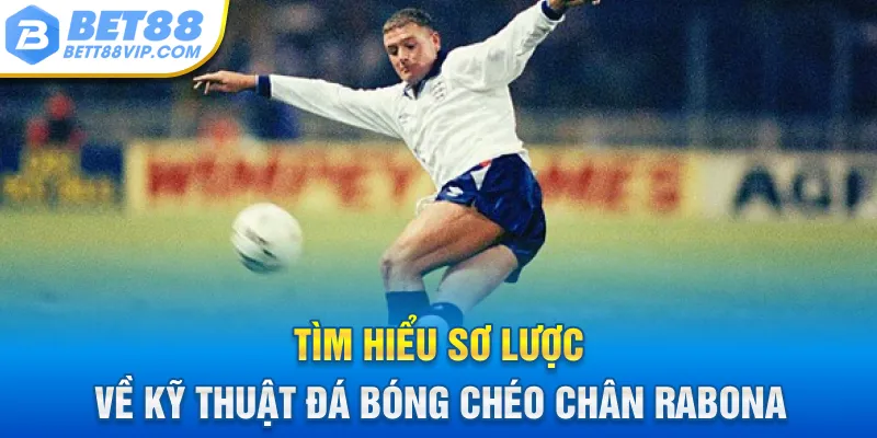 Tìm hiểu sơ lược về kỹ thuật đá bóng chéo chân Rabona